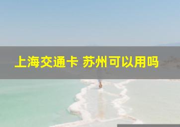 上海交通卡 苏州可以用吗